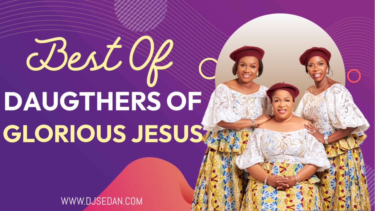 Best Of Daughters Of Glorious Jesus | DJ Sedan, Wo Ntaban, Adedie, Odomfo, Beberee, Ahintabea, Aseda