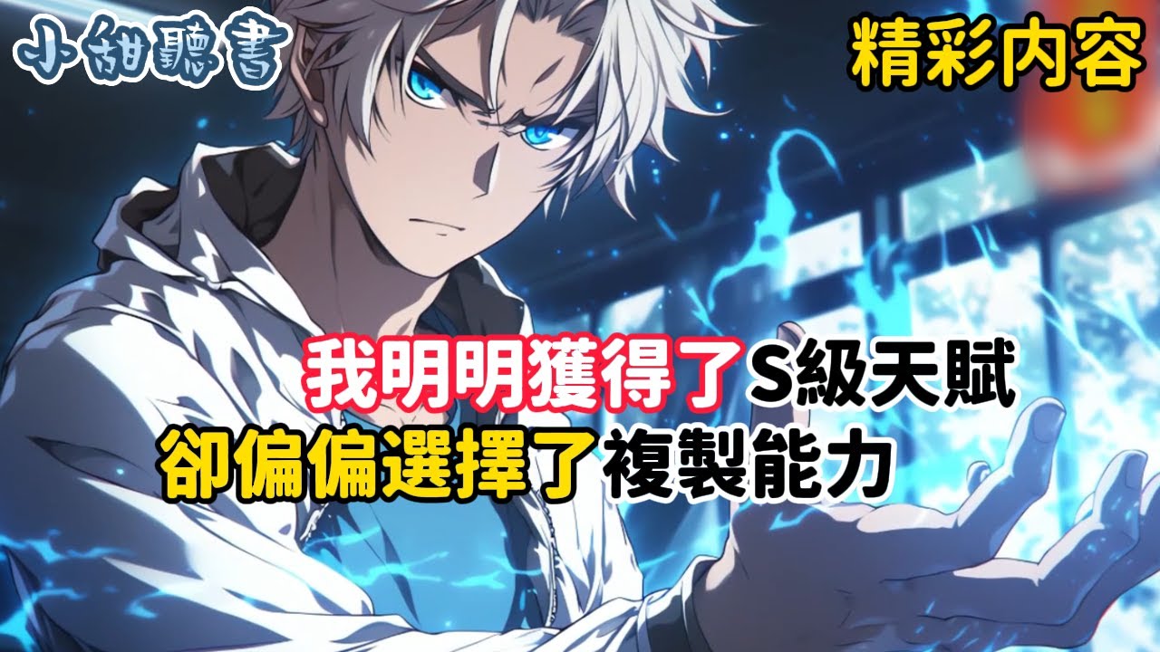 《我明明獲得了S級天賦，卻偏偏選擇了複製能力》因為我知道別人的才是最好的。同學們都笑我是個大傻逼，對此我只是呵呵一笑，等老子強大起來，亮瞎你們的鈦合金狗眼…#熱血 #異能 #穿越 #小甜聽書