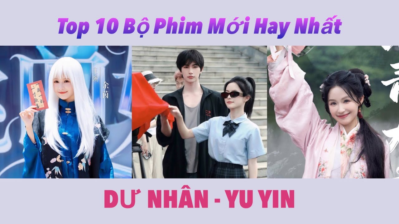 Top 10 Bộ Phim Mới Hay Nhất của DƯ NH&Acirc;N Yu Yin #yuyin 