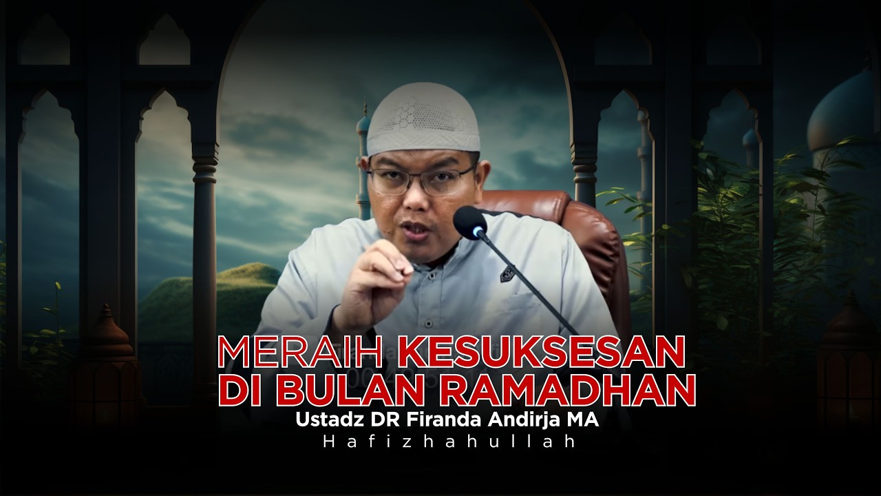 MERAIH KESUKSESAN DI BULAN RAMADHAN - USTADZ DR FIRANDA ANDIRJA MA
