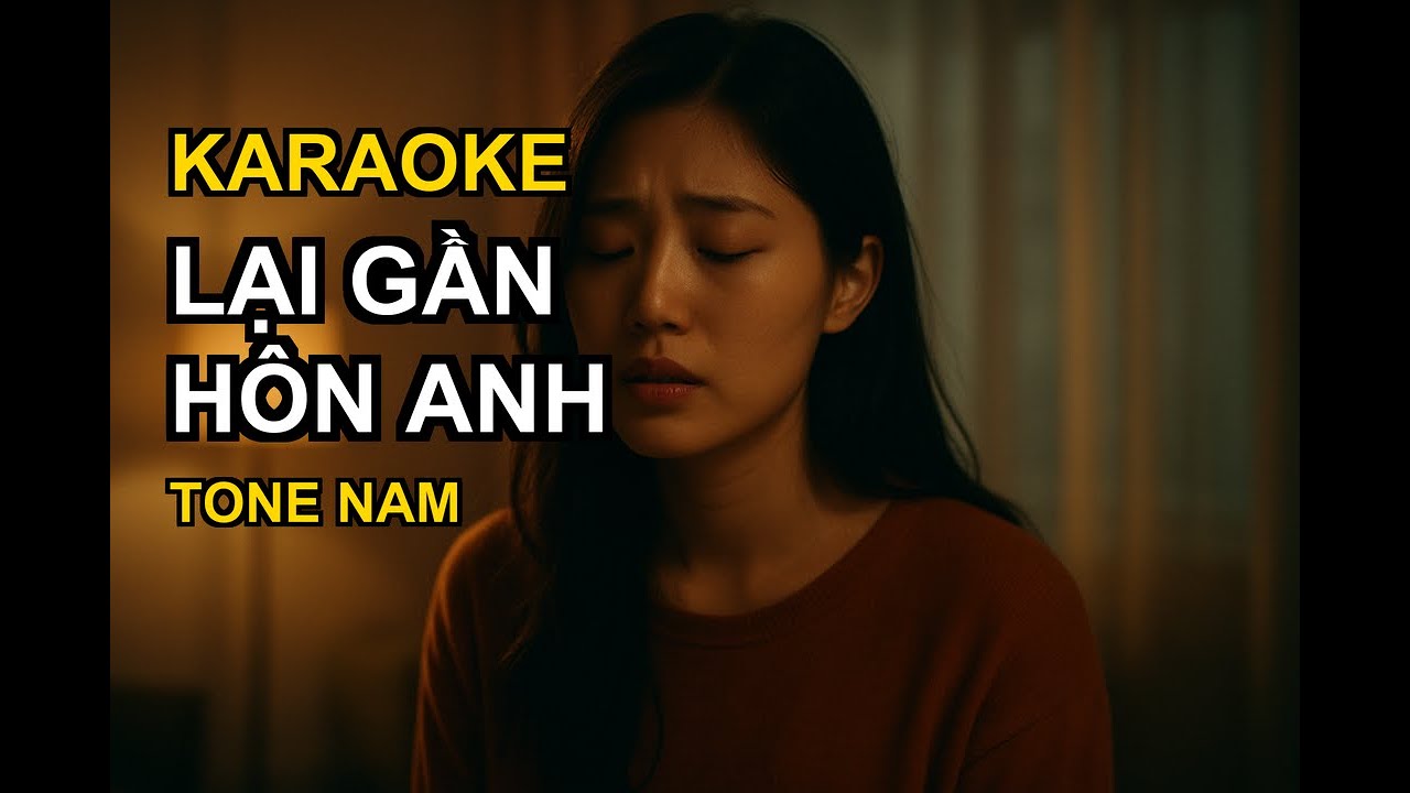Lại Gần Hôn Anh - KARAOKE - Tone Nam