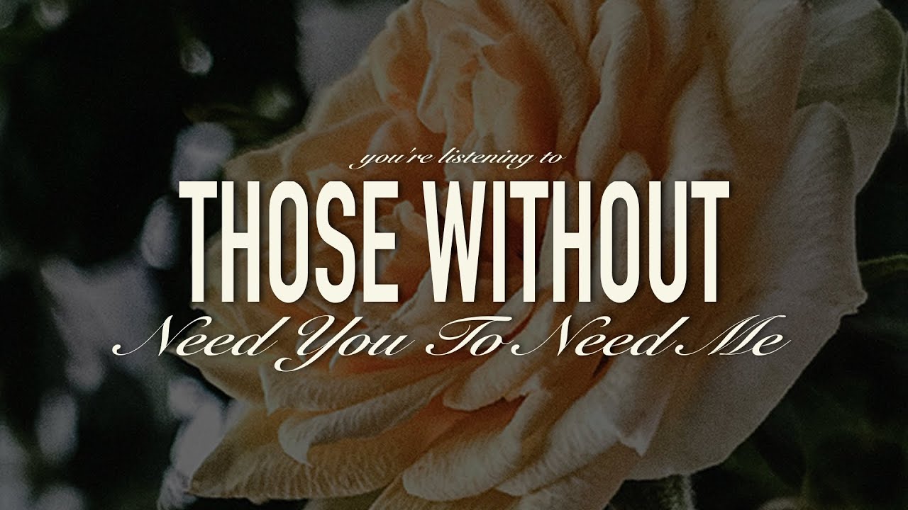 Those Without - Need You To Need Me