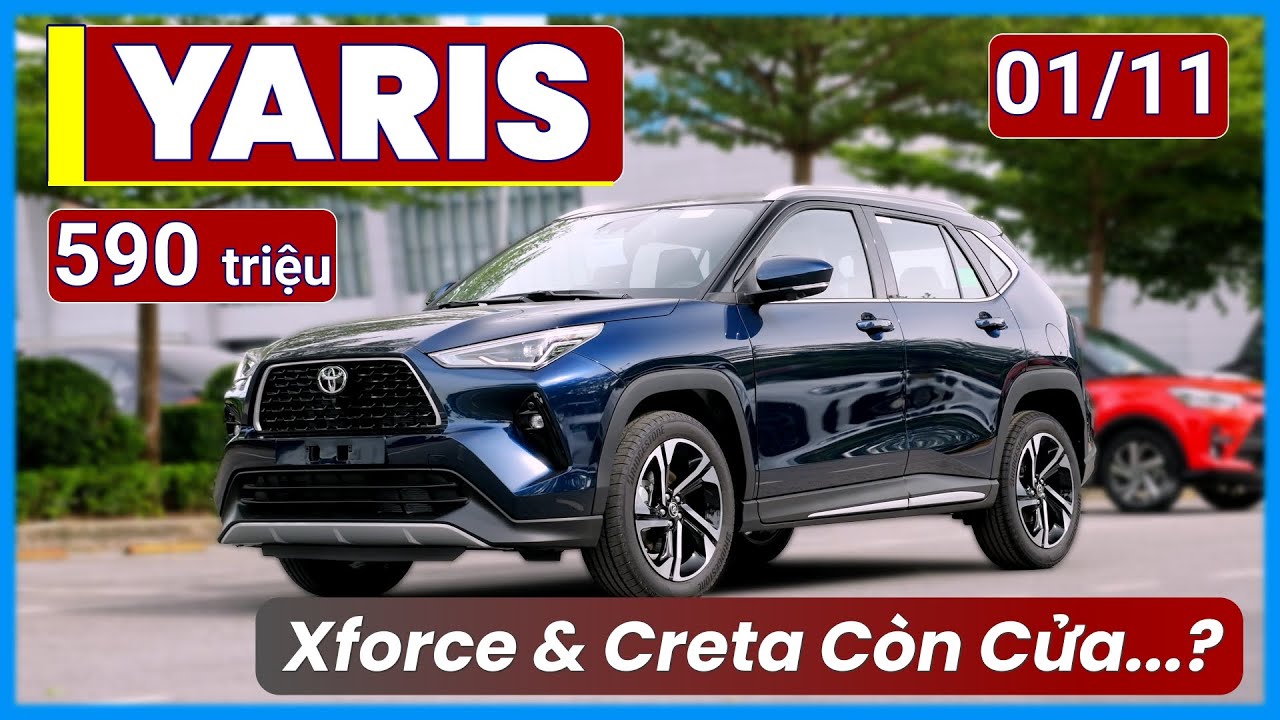 Yaris Th&aacute;ng 11 Ưu Đ&atilde;i. Gi&aacute; 590 Triệu, Xforce & Creta C&oacute; Cửa Cạnh Tranh Kh&ocirc;ng? | Xe Việt