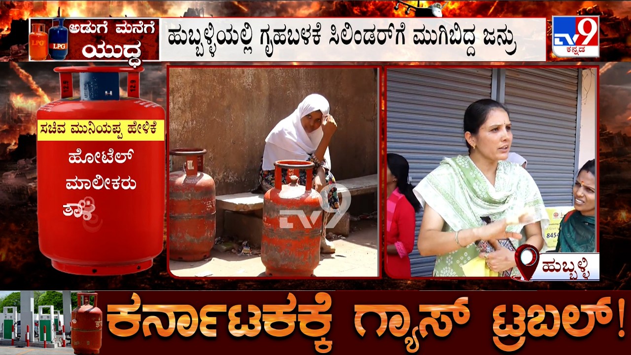 LPG Crisis: ಹುಬ್ಬಳ್ಳಿಯಲ್ಲಿ ಗೃಹಬಳಕೆ ಸಿಲಿಂಡರ್​​​ಗೆ ಮುಗಿಬಿದ್ದ ಜನ್ರು! ಕಲಬುರಗಿಯಲ್ಲಿ ಗ್ಯಾಸ್ ಎರ್ಮಜೆನ್ಸಿ!