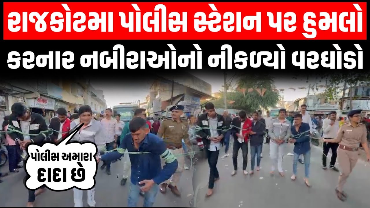 Rajkot ગાંધીગ્રામ પોલીસ સ્ટેશન પર હુમલો કરનારા તત્વોને પોલીસે વરઘોડો કાઢી ભણાવ્યો કાયદાનો પાઠ...