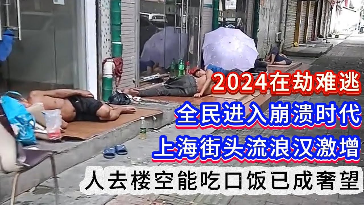 2024在劫难逃！全民进入崩溃时代，上海街头流浪汉激增，人去楼空能吃口饭已成奢望！正在被全世界抛弃...