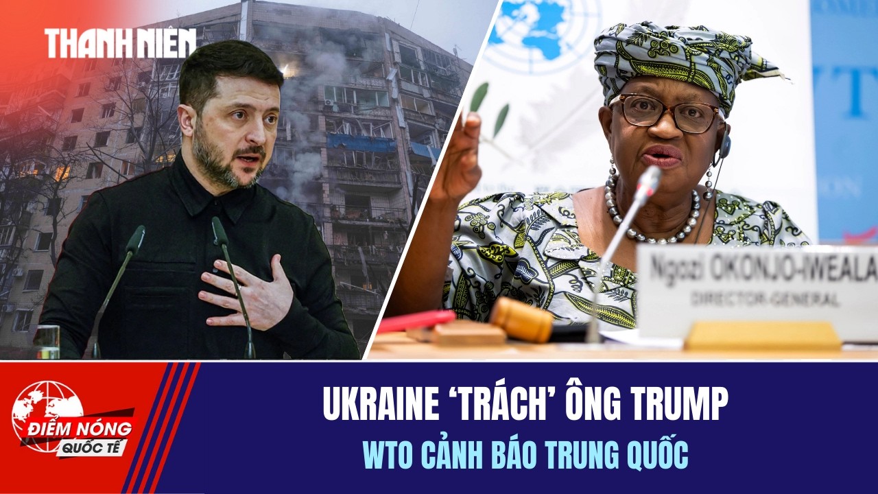 ĐIỂM NÓNG QUỐC TẾ 16/2: Ukraine 'trách' ông Trump | WTO cảnh báo Trung Quốc