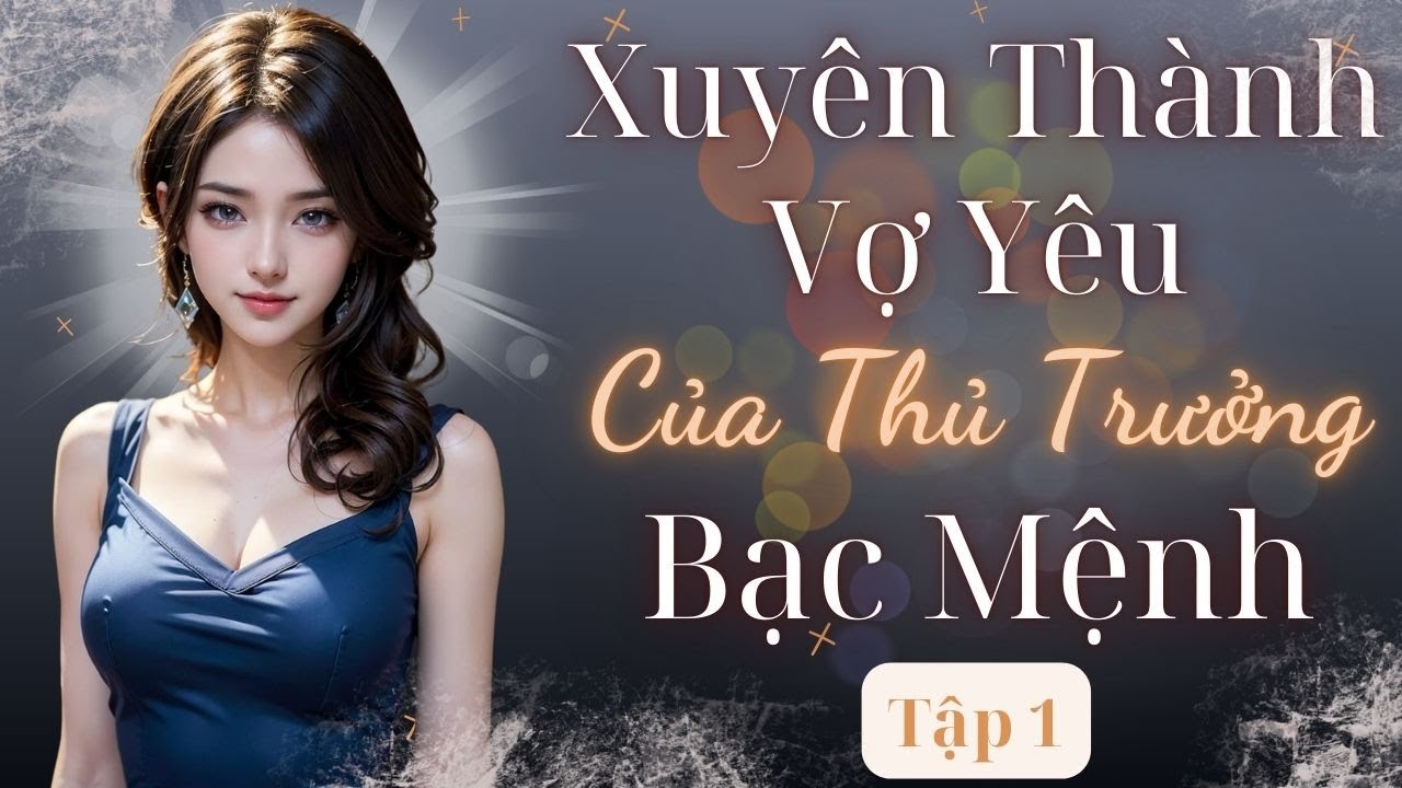 Tập 1: Xuyên Thành Vợ Yêu Của Thủ Trưởng Bạc Mệnh.