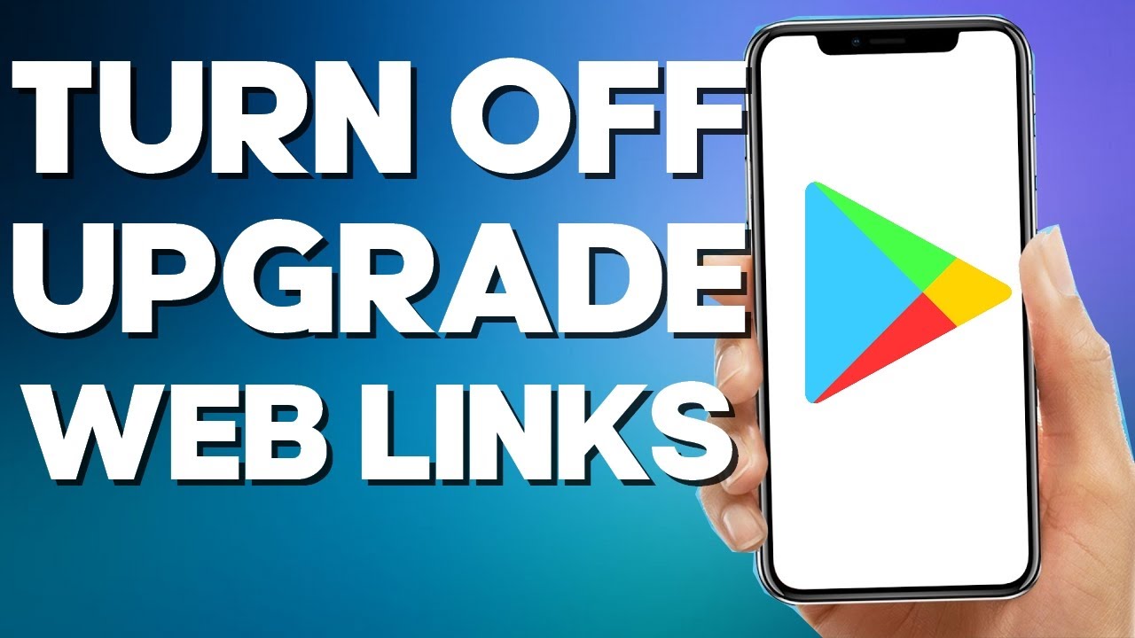 How to Turn off Upgrade Web Links on Playstore