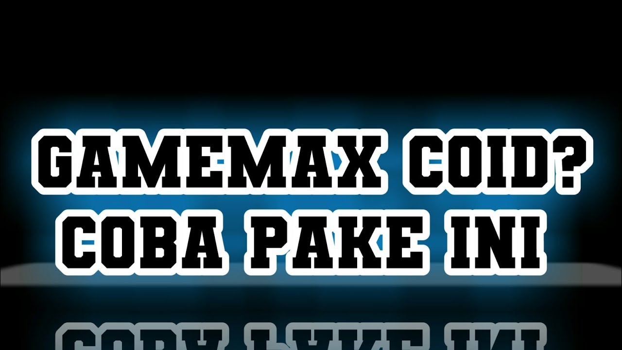 GameMAX COID? PAKE INI !!!