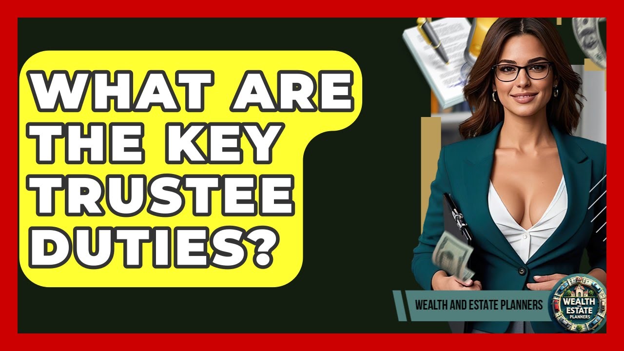 What Are The Key Trustee Duties? - Wealth and Estate Planners