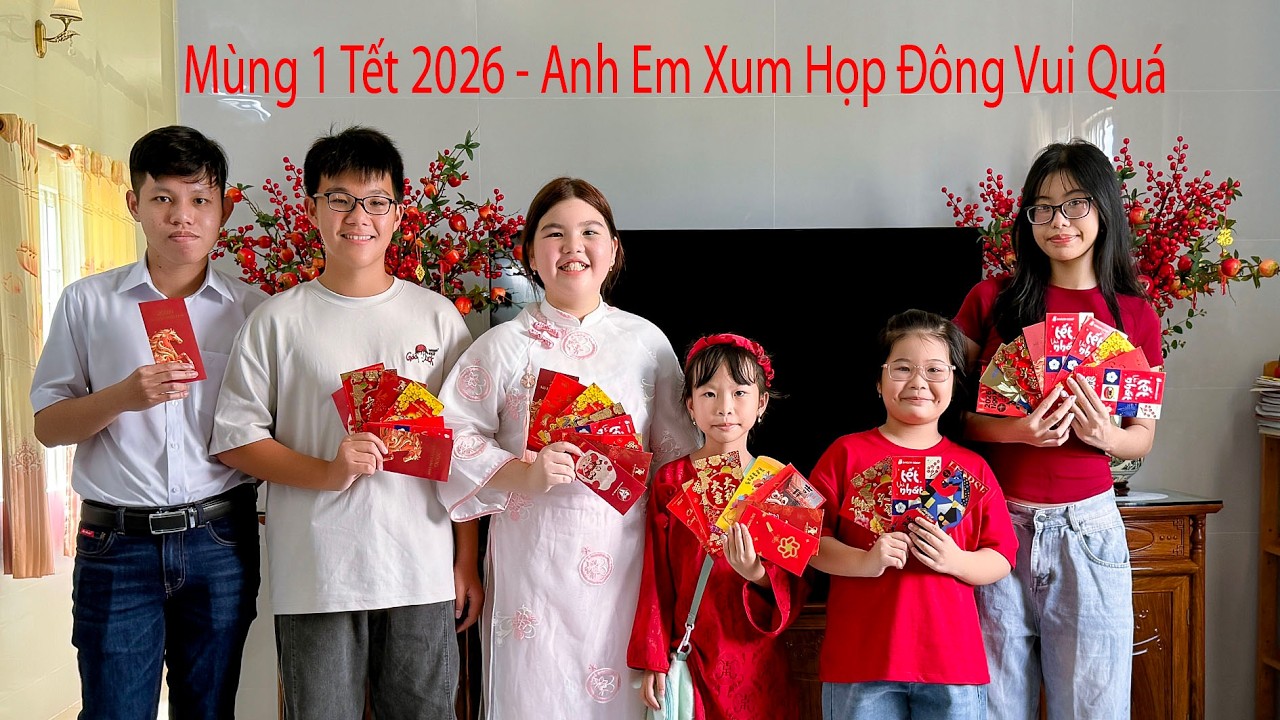 Mùng 1 Tết 2026 - Anh Em Xum Họp Đông Vui Quá