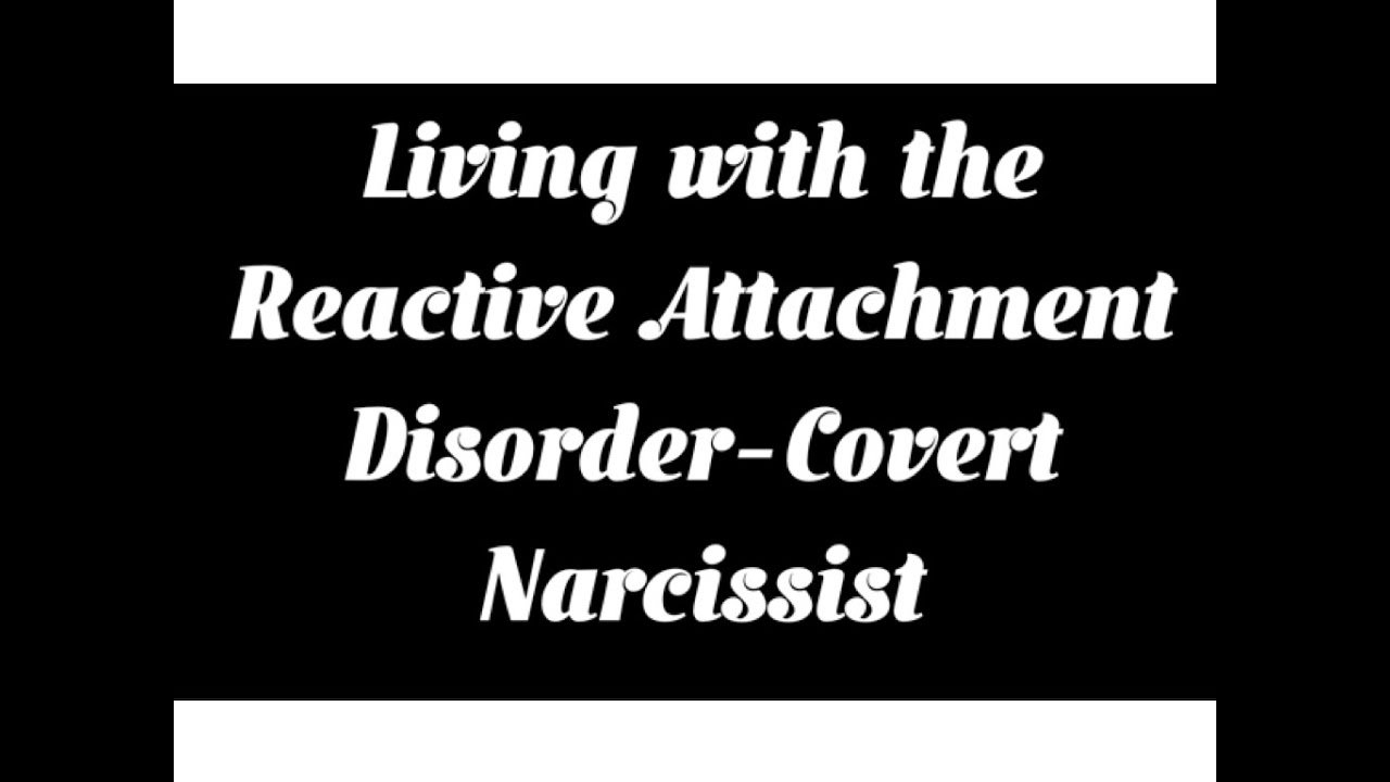 Reactive Attachment Disorder, and Covert Narcissism in Children