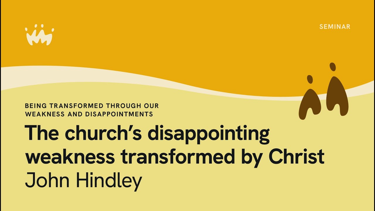 Seminar 24.4 Being Transformed Through our Weakness and Disappointments | John Hindley