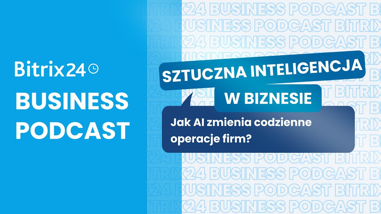 Co AI potrafi w firmie w 2025? Ekspert zdradza, jak działa to w praktyce! |  Podcast Bitrix24