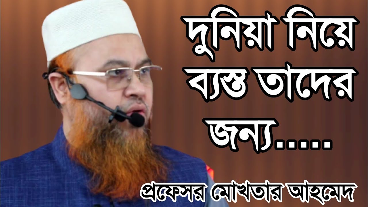 আপনি কি দুনিয়া নিয়ে ব্যস্ত, New Lecture, Shaikh Professor Mokther Ahmed, প্রফেসর মোখতার আহমেদ