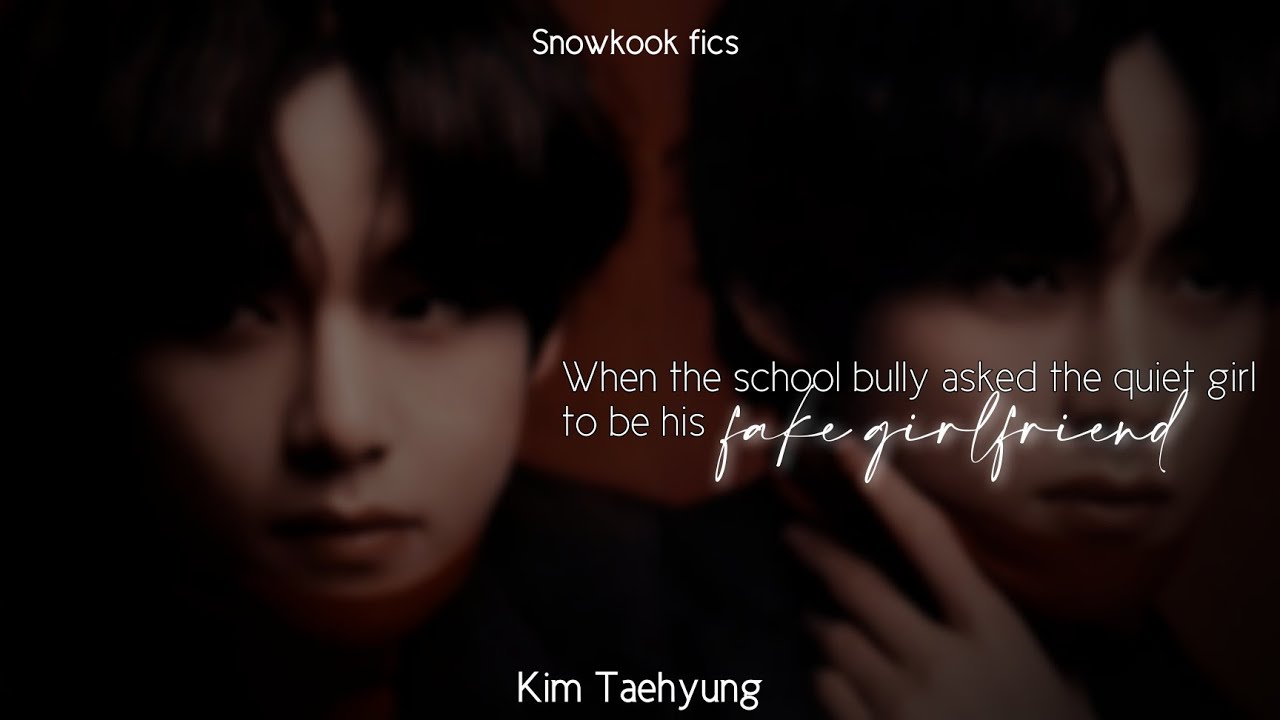 When the school bully asked the quiet girl to be his fake girlfriend but|BTS FF|Kim Taehyung|Twoshot