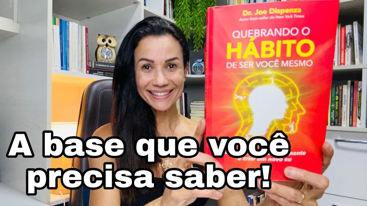 Quebrando o hábito de ser você mesmo - Joe Dispenza