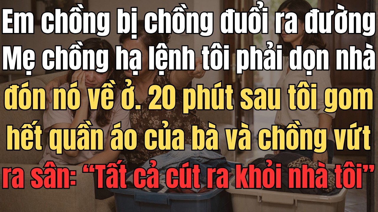 Em Chồng Ngoại Tình Bị Đuổi Khỏi Nhà, Mẹ Chồng Hạ Lệnh Tôi Phải Dọn Nhà Đón Nó Về Ở. 20 Phút Sau Tôi