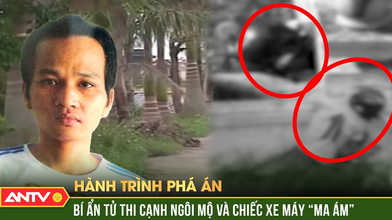 Sợi dây quấn quanh cổ tử thi cạnh ngôi mộ hé lộ tội ác kinh hoàng | Hành trình phá án | ANTV