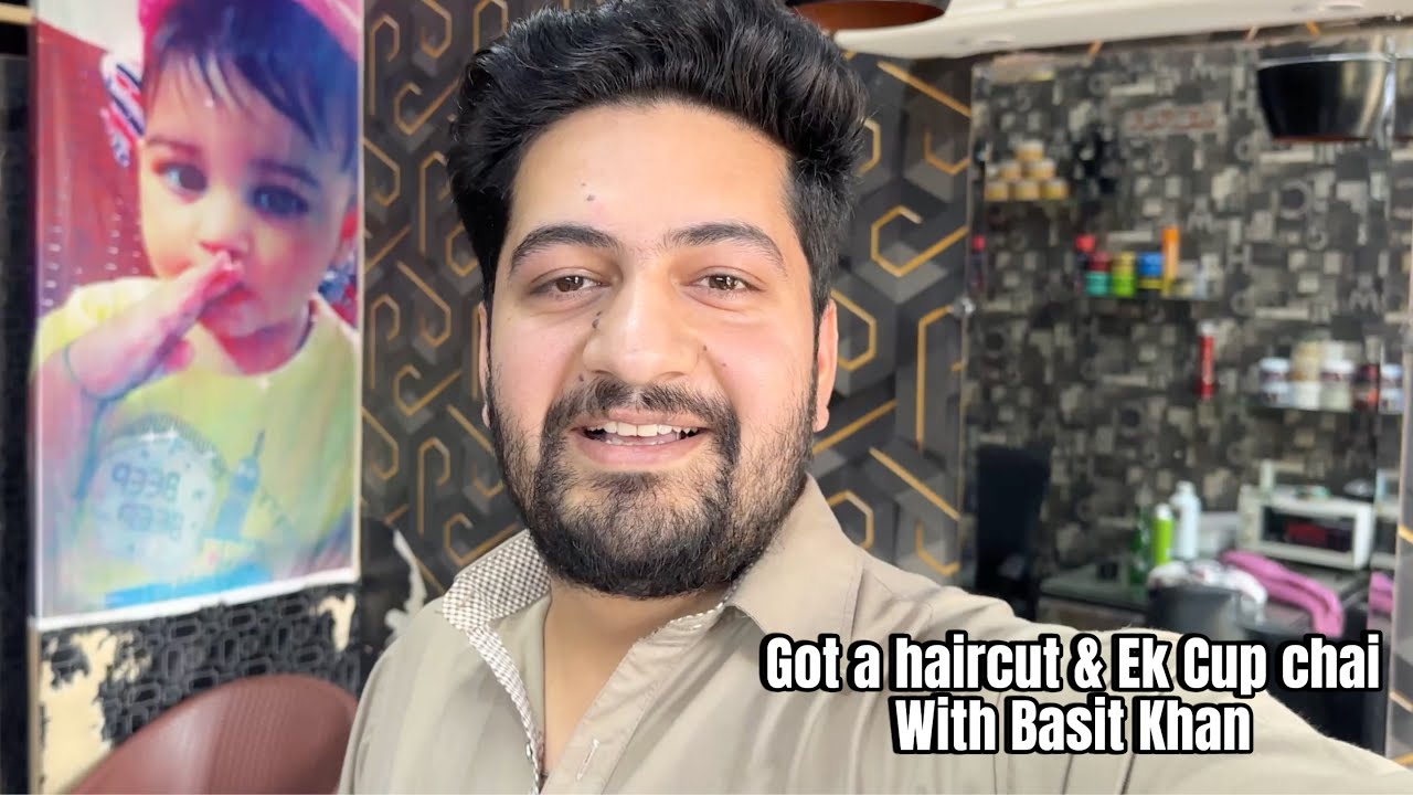 Got a haircut & Ek Cup chai With Basit Khan |