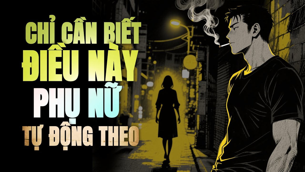 Bạn có biết: Đàn ông chỉ cần BIẾT ĐIỀU NÀY, Phụ Nữ Sẽ TỰ ĐỘNG THEO!