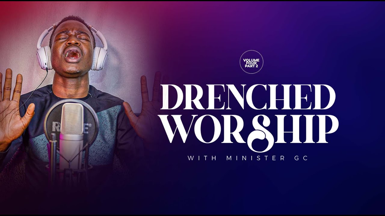 DRENCHED WORSHIP VOLUME FOUR PART 2 || MINISTER GC