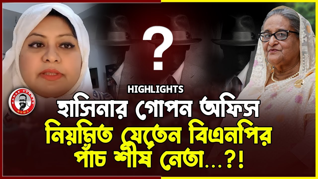 হাসিনার গোপন অফিস-নিয়মিত যেতেন বিএনপির পাঁচ শীর্ষ নেতা…?! | kanaksarwarNEWS
