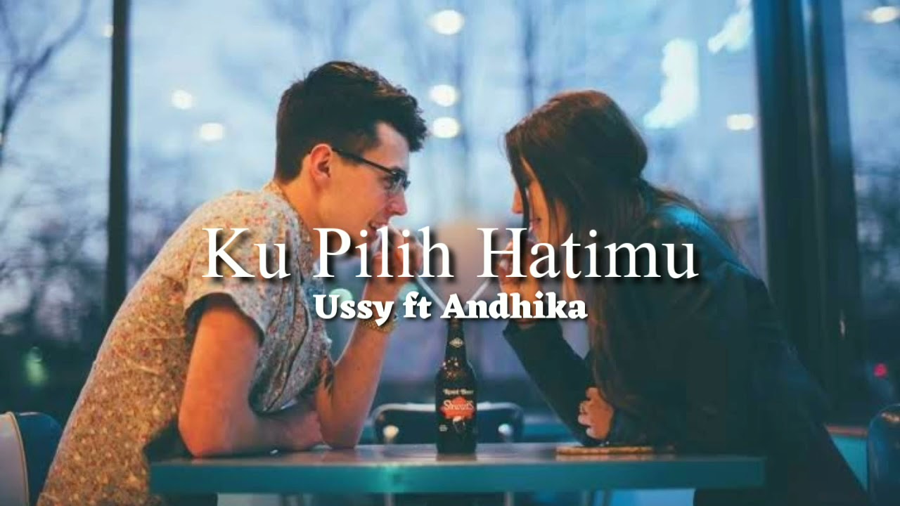 Ussy ft Andhika - ku pilih hatimu lirik lagu