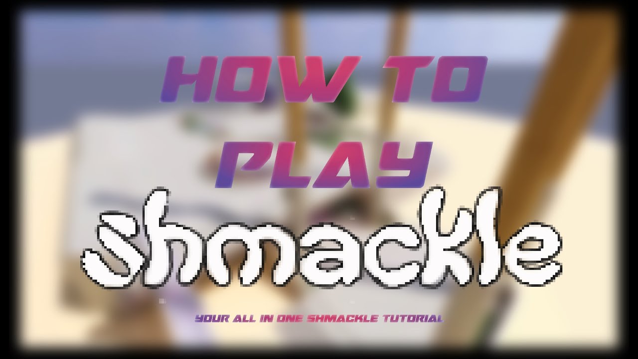 HOW TO PLAY... Shmackle