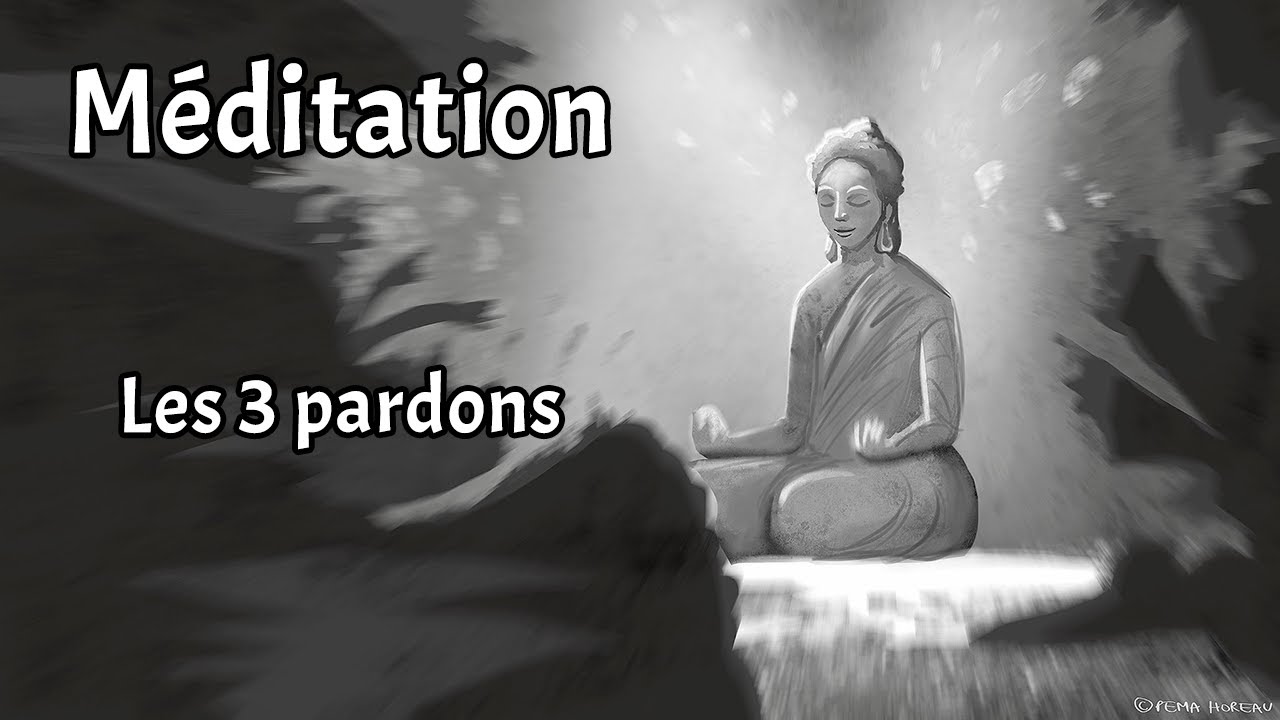 Méditation 10mn - Les 3 pardons : Demander pardon, se pardonner, pardonner aux autres