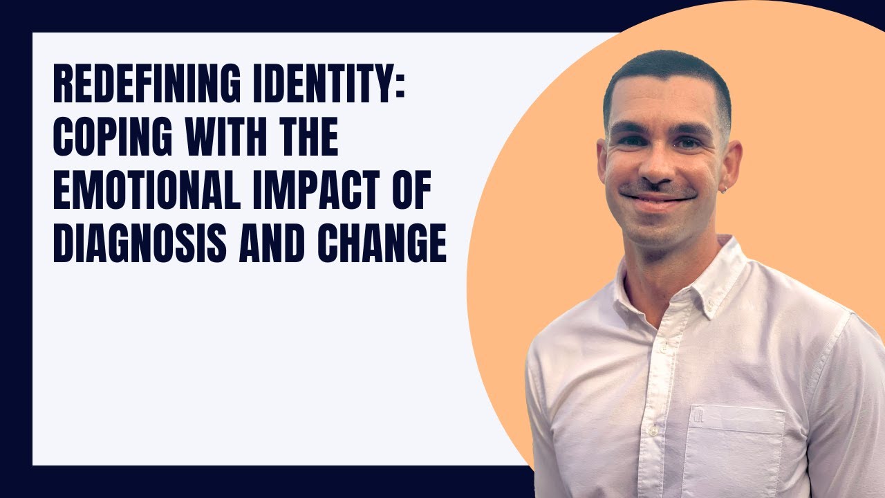 Redefining Identity: Coping with the Emotional Impact of Diagnosis and Change