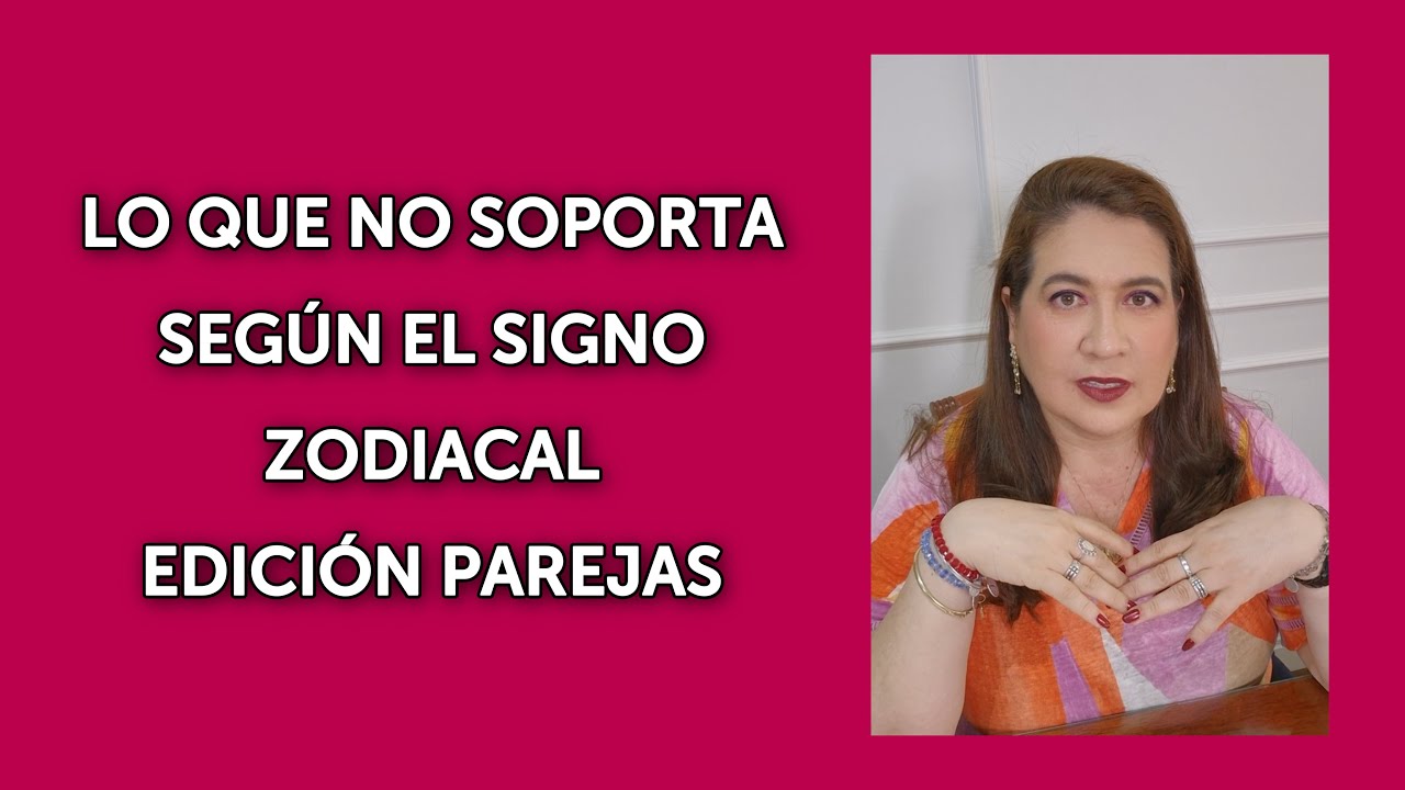 LO QUE NO SOPORTA SEGÚN EL SIGNO ZODIACAL: EDICIÓN PAREJAS
