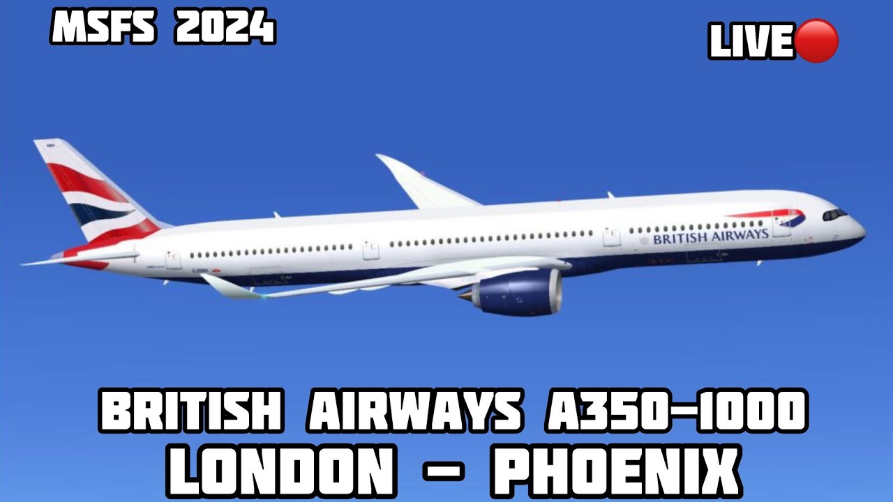 London to Phoenix British Airways Airbus A350-1000 MSFS 2024 LIVE