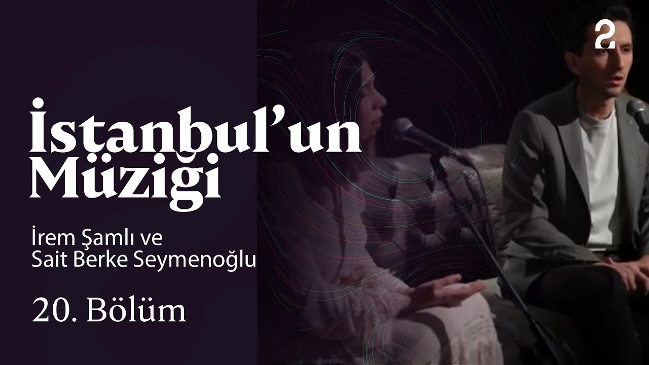 İrem Şamlı ve Sait Berker Seymenoğlu | İstanbul'un Müziği | 20. Bölüm @trt2