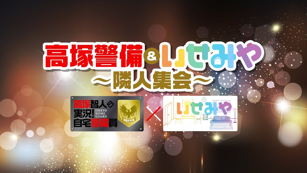 『高塚警備＆いせみや〜隣人集会〜』＜無料パートのみ＞｜出演：高塚智人・伊瀬結陸・宮﨑雅也／ゲスト：中島ヨシキ