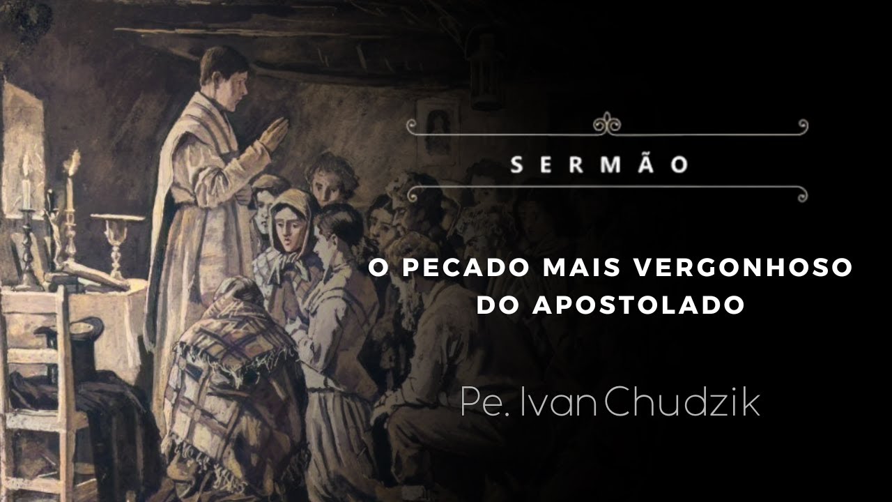 [Serm&atilde;o] O pecado mais vergonhoso do apostolado - Pe. Ivan Chudzik, IBP (23/11/2025)