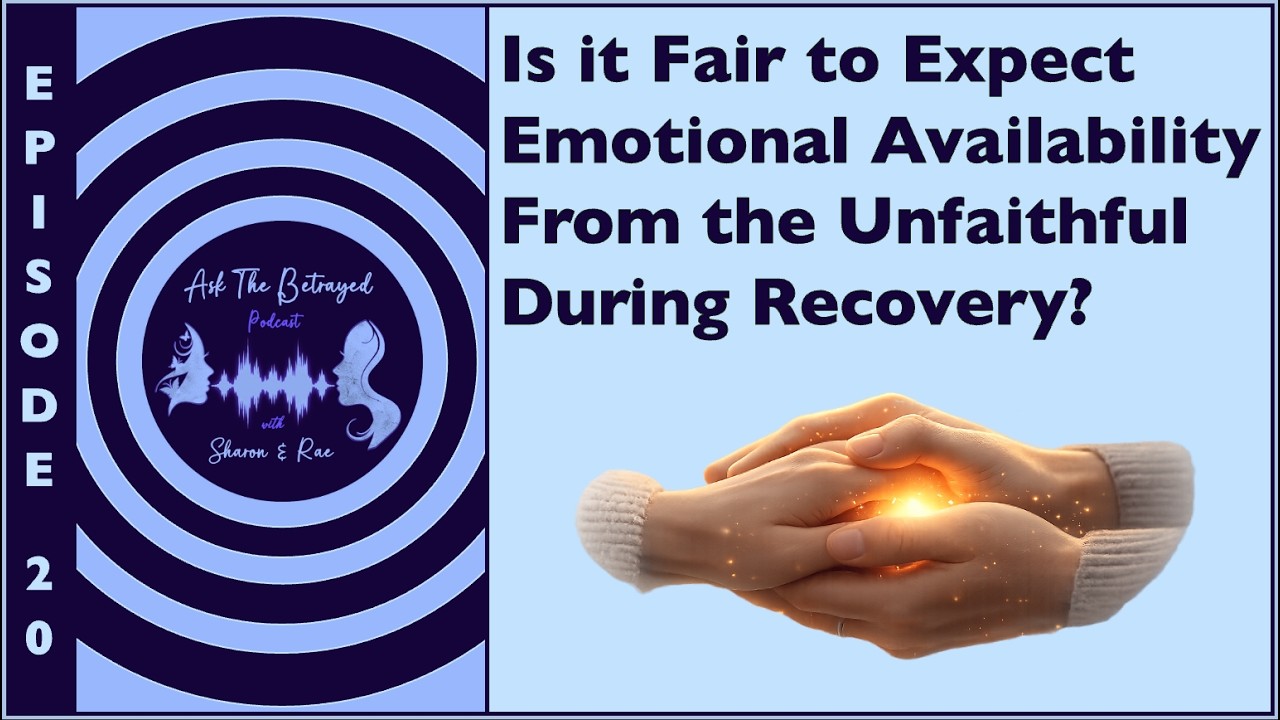 E20 IS IT REASONABLE TO EXPECT EMOTIONAL AVAILABILITY FROM THE UNFAITHFUL DURING BETRAYAL RECOVERY?