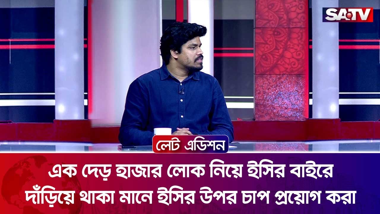 এক দেড় হাজার লোক নিয়ে ইসির বাইরে দাঁড়িয়ে থাকা মানে ইসির উপর চাপ প্রয়োগ করা : তাহসীন রিয়াজ |SATV