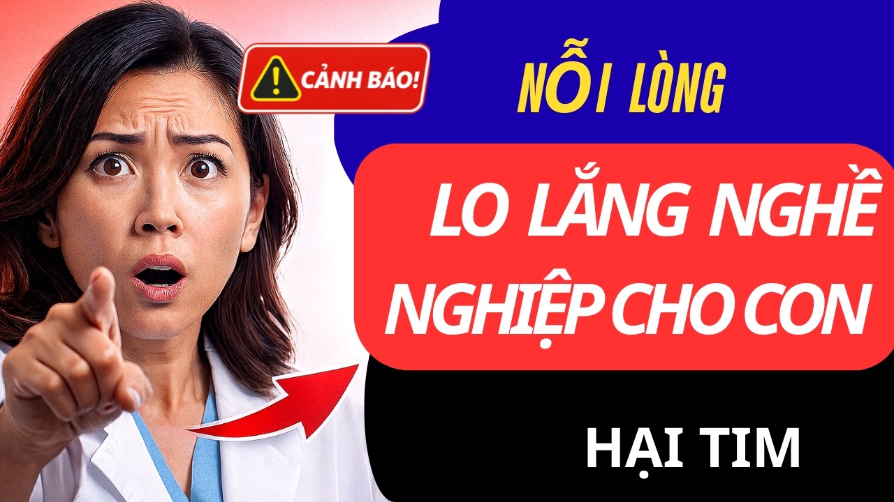 Nỗi lòng Lo lắng nghề nghiệp quá mức cho con || Hại tim người cao tuổi kinh hoàng!