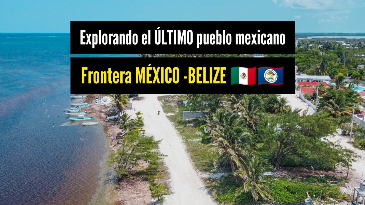 Explorando el ÚLTIMO pueblo mexicano | Frontera MÉXICO - BELIZE. 🇲🇽🇧🇿 Capitulo completo.