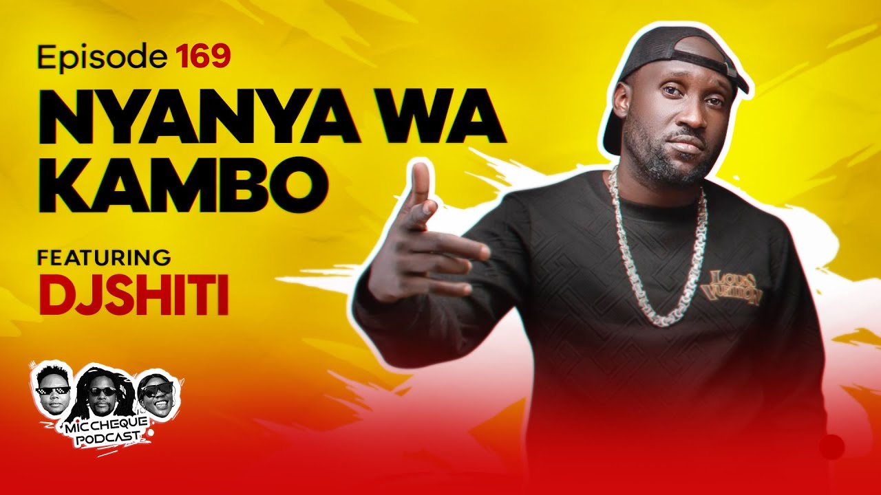 MIC CHEQUE PODCAST | Episode 169 | Nyanya wa kambo Feat. DJ SHITI
