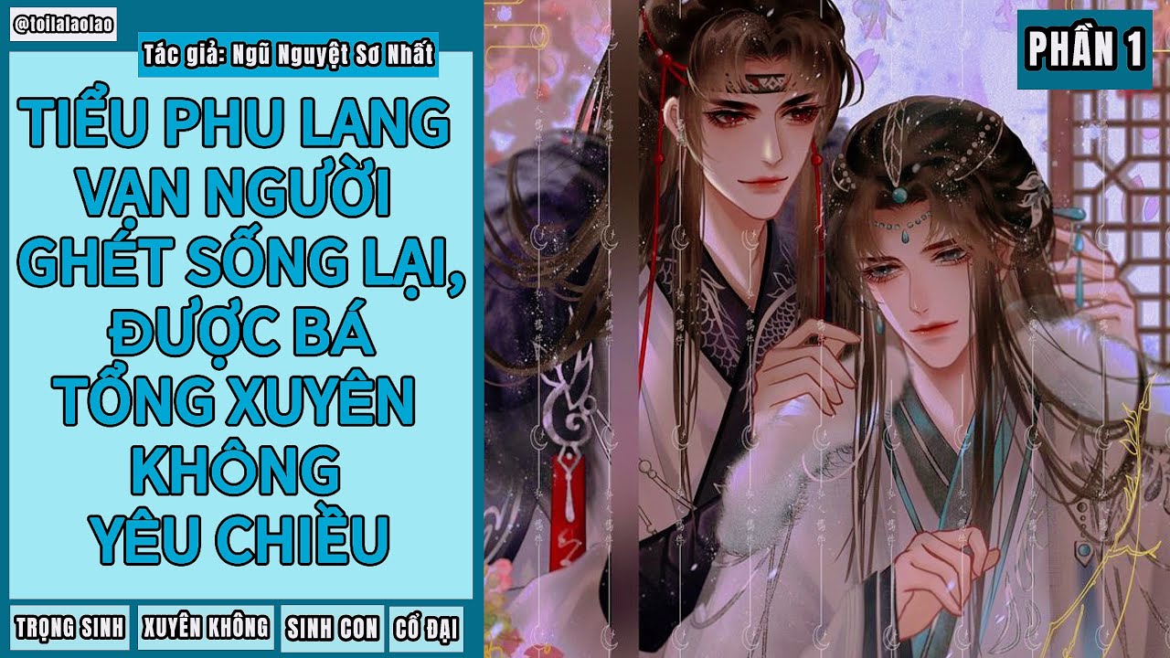 [tóm tắt Đam mỹ] TIỂU PHU LANG VẠN NGƯỜI GHÉT SỐNG LẠI, ĐƯỢC BÁ TỔNG XUYÊN KHÔNG YÊU CHIỀU (PHẦN 1)