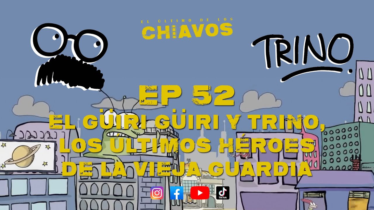 EP 52 - EL GÜIRI GÜIRI Y TRINO, LOS ÚLTIMOS HÉROES DE LA VIEJA GUARDIA