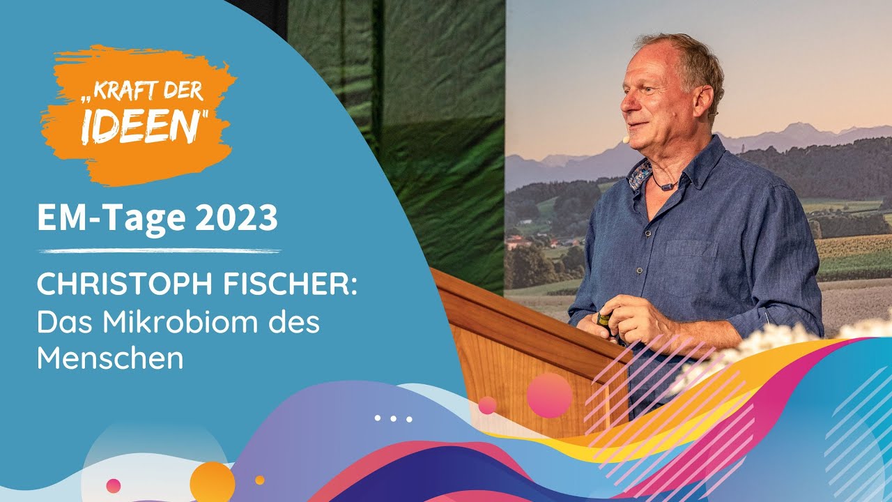 Christoph Fischer: Das Mikrobiom - zu Gast im eigenen Körper - mit der Umwelt im Einklang leben