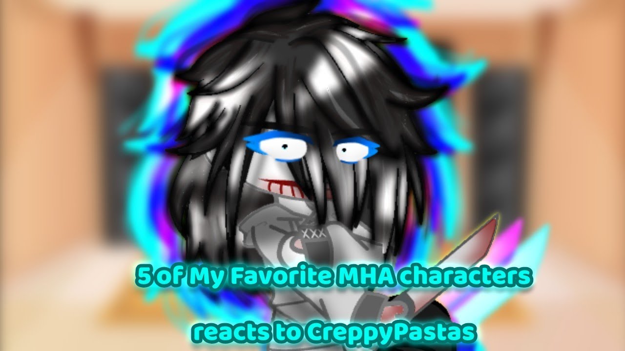 5 of My Favorite MHA Characters reacts to CreppyPastas||(Part1/3)