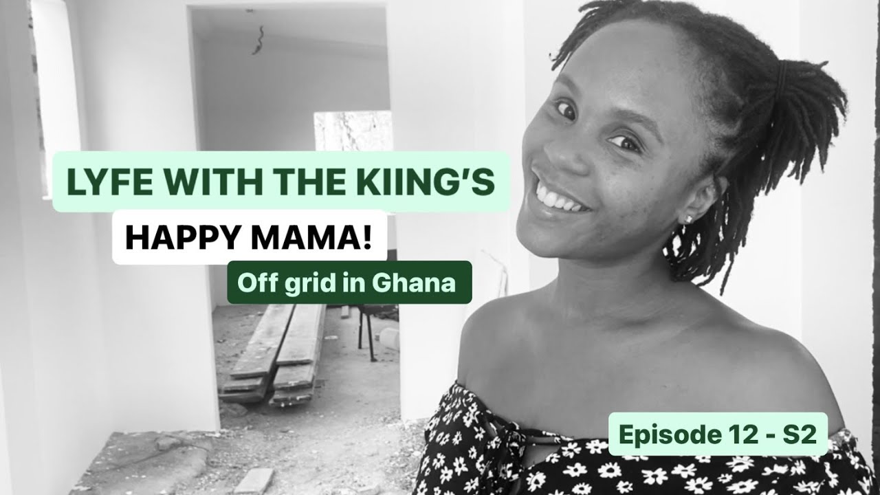 Off Grid in Ghana - Happy Mama -  EP12 / S2