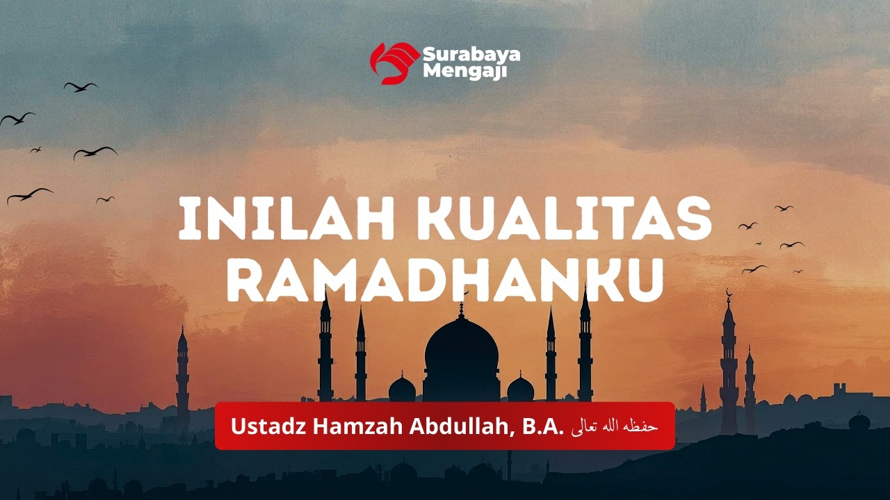 Inilah Kualitas Ramadhanku - Ustadz Hamzah Abdullah, B.A.