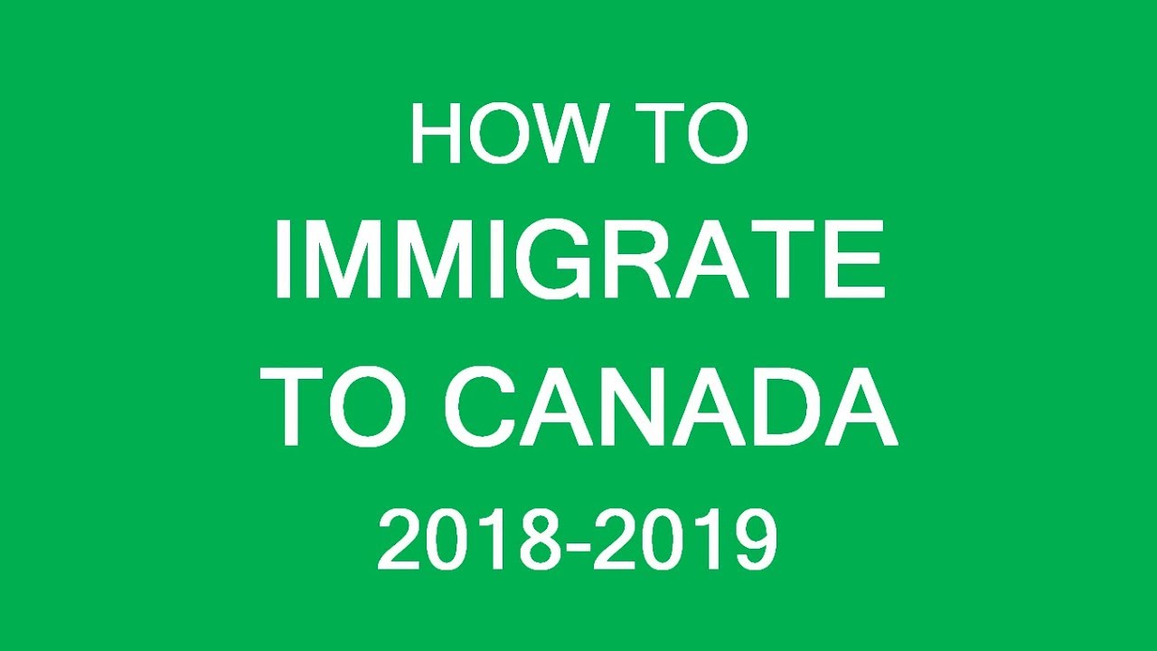 How to immigrate to Canada in 2018 and 2019