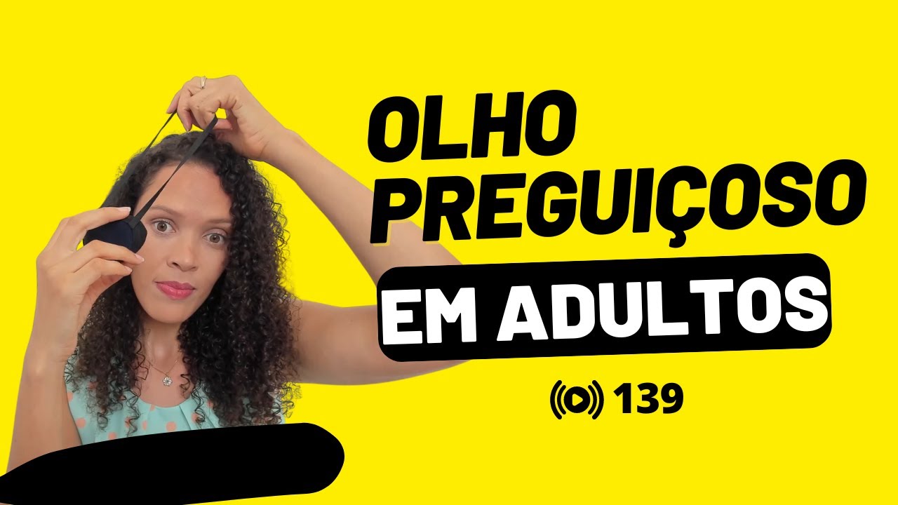 #139 Olho preguiçoso em adultos.